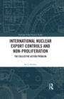 International Nuclear Export Controls and Non-Proliferation : The Collective Action Problem - eBook