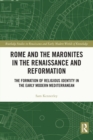 Rome and the Maronites in the Renaissance and Reformation : The Formation of Religious Identity in the Early Modern Mediterranean - eBook