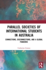 Parallel Societies of International Students in Australia : Connections, Disconnections, and a Global Pandemic - eBook
