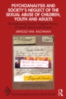Psychoanalysis and Society’s Neglect of the Sexual Abuse of Children, Youth and Adults : Re-addressing Freud’s Original Theory of Sexual Abuse and Trauma - eBook