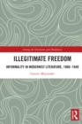 Illegitimate Freedom : Informality in Modernist Literature, 1900-1940 - eBook