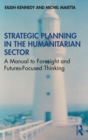 Strategic Planning in the Humanitarian Sector : A Manual to Foresight and Futures-Focused Thinking - eBook