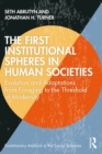 The First Institutional Spheres in Human Societies : Evolution and Adaptations from Foraging to the Threshold of Modernity - eBook