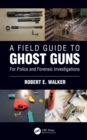 A Field Guide to Ghost Guns : For Police and Forensic Investigations - eBook