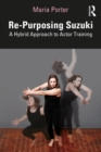 Re-Purposing Suzuki : A Hybrid Approach to Actor Training - eBook