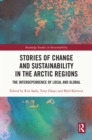 Stories of Change and Sustainability in the Arctic Regions : The Interdependence of Local and Global - eBook