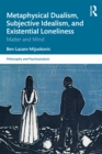 Metaphysical Dualism, Subjective Idealism, and Existential Loneliness : Matter and Mind - eBook