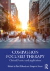 Compassion Focused Therapy : Clinical Practice and Applications - eBook