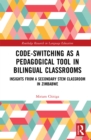 Code-Switching as a Pedagogical Tool in Bilingual Classrooms : Insights from a Secondary STEM Classroom in Zimbabwe - eBook