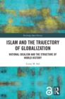 Islam and the Trajectory of Globalization : Rational Idealism and the Structure of World History - eBook