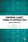 Governing Climate Change in Southeast Asia : Critical Perspectives - eBook