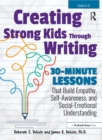 Creating Strong Kids Through Writing : 30-Minute Lessons That Build Empathy, Self-Awareness, and Social-Emotional Understanding in Grades 4-8 - eBook