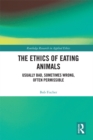 The Ethics of Eating Animals : Usually Bad, Sometimes Wrong, Often Permissible - eBook