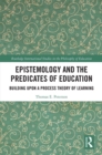 Epistemology and the Predicates of Education : Building Upon a Process Theory of Learning - eBook
