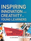 Inspiring Innovation and Creativity in Young Learners : Transforming STEAM Education for Pre-K-Grade 3 - eBook