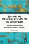 Ecosophy and Educational Research for the Anthropocene : Rethinking Research through Relational Psychoanalytic Approaches - eBook