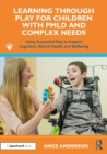 Learning Through Play for Children with PMLD and Complex Needs : Using Purposeful Play to Support Cognition, Mental Health and Wellbeing - eBook