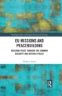 EU Missions and Peacebuilding : Building Peace through the Common Security and Defence Policy - eBook