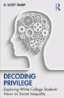 Decoding Privilege : Exploring White College Students' Views on Social Inequality - eBook