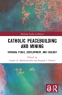 Catholic Peacebuilding and Mining : Integral Peace, Development, and Ecology - eBook