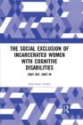 The Social Exclusion of Incarcerated Women with Cognitive Disabilities : Shut Out, Shut In - eBook