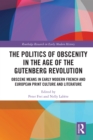 The Politics of Obscenity in the Age of the Gutenberg Revolution : Obscene Means in Early Modern French and European Print Culture and Literature - eBook