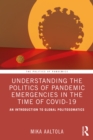 Understanding the Politics of Pandemic Emergencies in the time of COVID-19 : An Introduction to Global Politosomatics - eBook