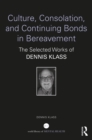 Culture, Consolation, and Continuing Bonds in Bereavement : The Selected Works of Dennis Klass - eBook