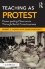 Teaching as Protest : Emancipating Classrooms Through Racial Consciousness - eBook