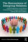 The Neuroscience of Intergroup Relations : Global Perspectives on the Neural Underpinnings of Intergroup Behaviour, Ingroup Bias and Prejudice - eBook