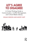 Let's Agree to Disagree : A Critical Thinking Guide to Communication, Conflict Management, and Critical Media Literacy - eBook