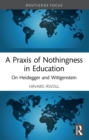 A Praxis of Nothingness in Education : On Heidegger and Wittgenstein - eBook
