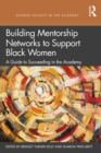 Building Mentorship Networks to Support Black Women : A Guide to Succeeding in the Academy - eBook