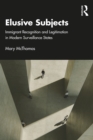Elusive Subjects : Immigrant Recognition and Legitimation in Modern Surveillance States - eBook
