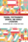 Trauma, Posttraumatic Growth, and World Literature : Metamorphoses and a Literary Arts Praxis - eBook