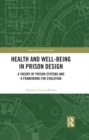 Health and Well-Being in Prison Design : A Theory of Prison Systems and a Framework for Evolution - eBook