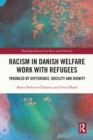 Racism in Danish Welfare Work with Refugees : Troubled by Difference, Docility and Dignity - eBook