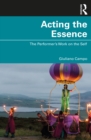 Acting the Essence : The Performer's Work on the Self - eBook