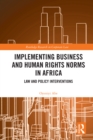 Implementing Business and Human Rights Norms in Africa: Law and Policy Interventions - eBook