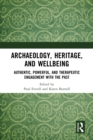 Archaeology, Heritage, and Wellbeing : Authentic, Powerful, and Therapeutic Engagement with the Past - eBook