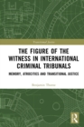 The Figure of the Witness in International Criminal Tribunals : Memory, Atrocities and Transitional Justice - eBook