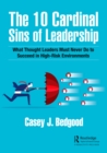 The 10 Cardinal Sins of Leadership : What Thought Leaders Must Never Do to Succeed in High-Risk Environments - eBook