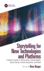 Storytelling for New Technologies and Platforms : A Writer's Guide to Theme Parks, Virtual Reality, Board Games, Virtual Assistants, and More - eBook