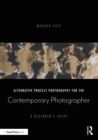 Alternative Process Photography for the Contemporary Photographer : A Beginner's Guide - eBook