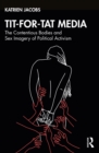 Tit-For-Tat Media : The Contentious Bodies and Sex Imagery of Political Activism - eBook
