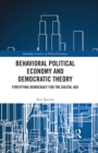 Behavioral Political Economy and Democratic Theory : Fortifying Democracy for the Digital Age - eBook