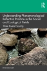 Understanding Phenomenological Reflective Practice in the Social and Ecological Fields : Three Rivers Flowing - eBook