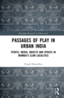 Passages of Play in Urban India : People, Media, Objects and Spaces in Mumbai's Slum Localities - eBook