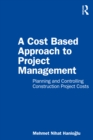 A Cost Based Approach to Project Management : Planning and Controlling Construction Project Costs - eBook