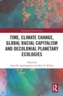 Time, Climate Change, Global Racial Capitalism and Decolonial Planetary Ecologies - eBook